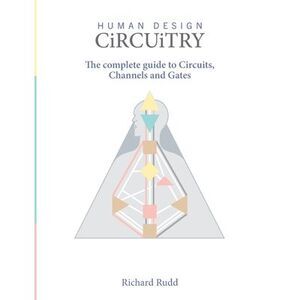 Human Design - Circuitry: The Complete Guide to Circuits, Channels and Gates --